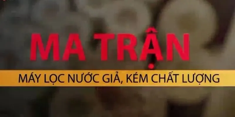 Ma trận máy lọc nước thật – giả